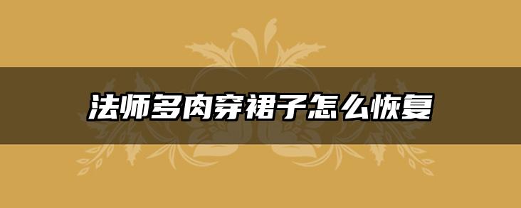 法师多肉穿裙子怎么恢复