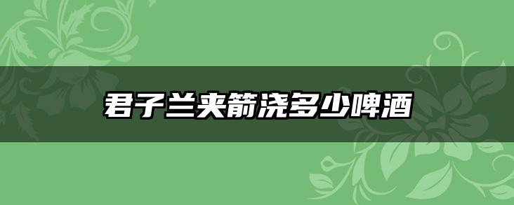 君子兰夹箭浇多少啤酒