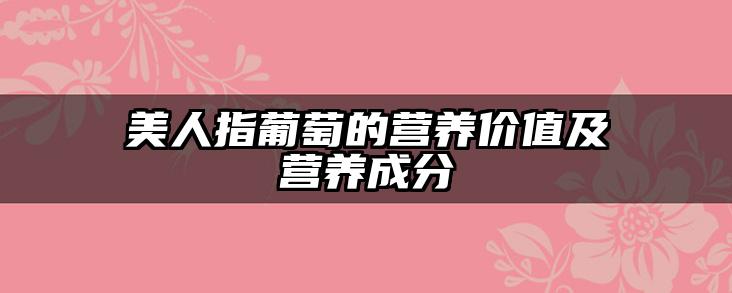 美人指葡萄的营养价值及营养成分