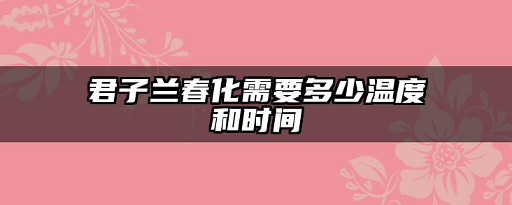 君子兰春化需要多少温度和时间
