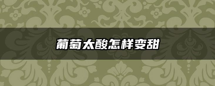 葡萄太酸怎样变甜