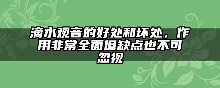滴水观音的好处和坏处，作用非常全面但缺点也不可忽视