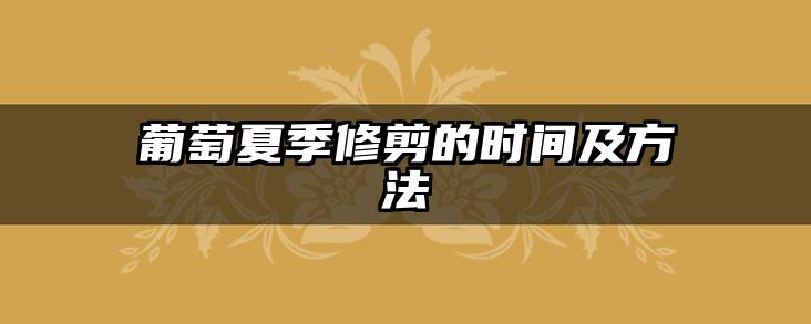 葡萄夏季修剪的时间及方法