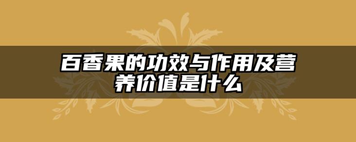 百香果的功效与作用及营养价值是什么