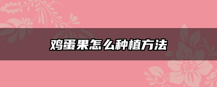 鸡蛋果怎么种植方法