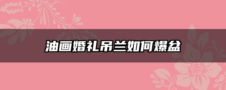 油画婚礼吊兰如何爆盆