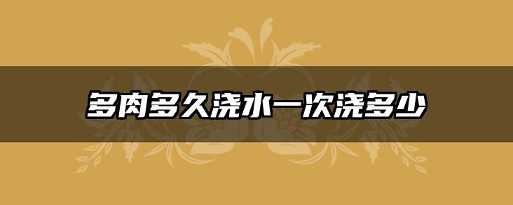 多肉多久浇水一次浇多少