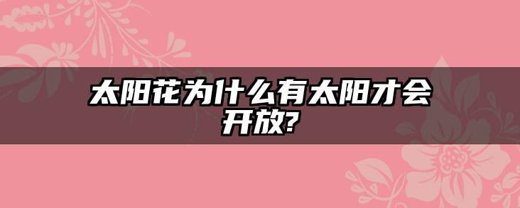 太阳花为什么有太阳才会开放?