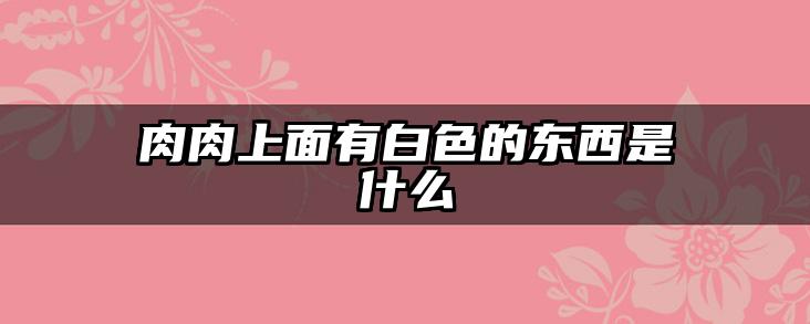肉肉上面有白色的东西是什么