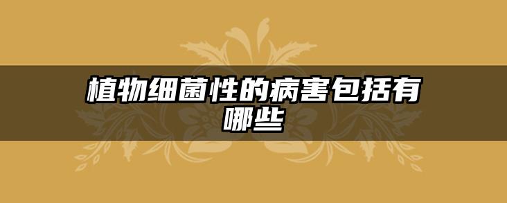 植物细菌性的病害包括有哪些