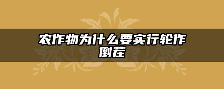 农作物为什么要实行轮作倒茬