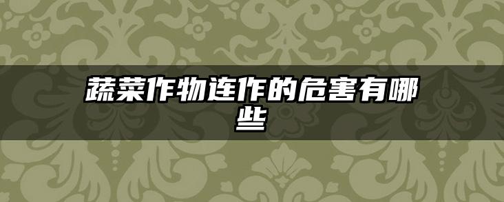 蔬菜作物连作的危害有哪些