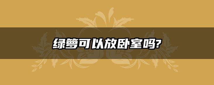 绿箩可以放卧室吗?