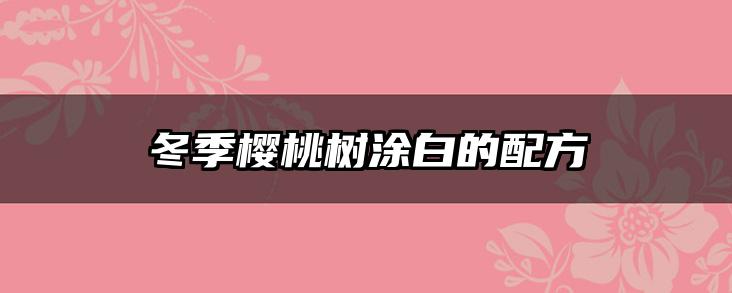 冬季樱桃树涂白的配方
