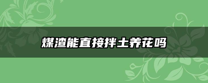 煤渣能直接拌土养花吗