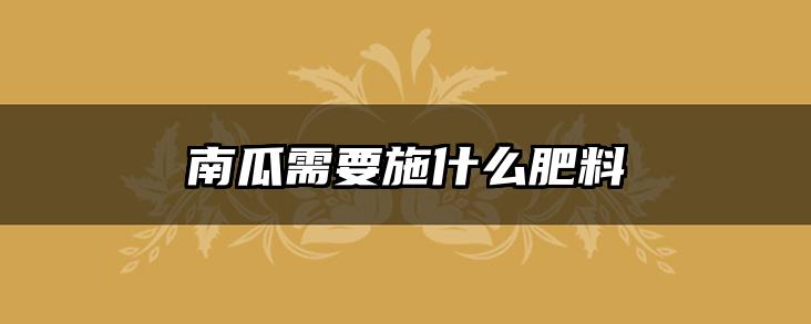 南瓜需要施什么肥料