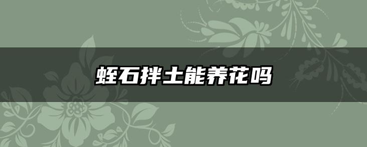 蛭石拌土能养花吗