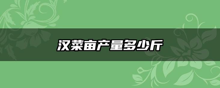 汉菜亩产量多少斤