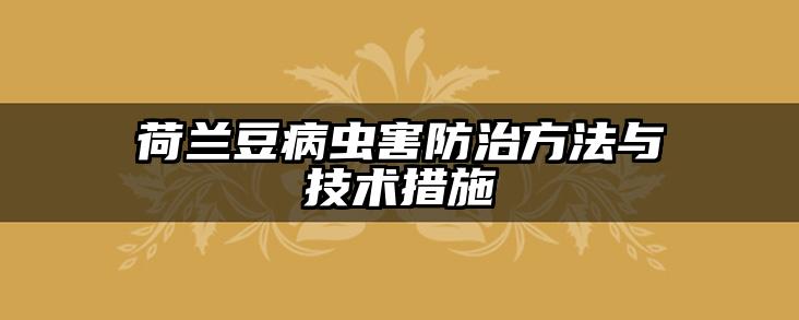 荷兰豆病虫害防治方法与技术措施