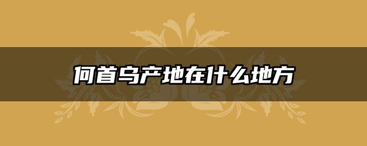 何首乌产地在什么地方