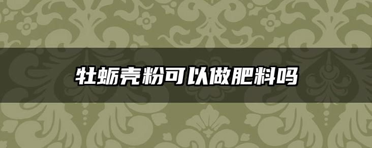 牡蛎壳粉可以做肥料吗
