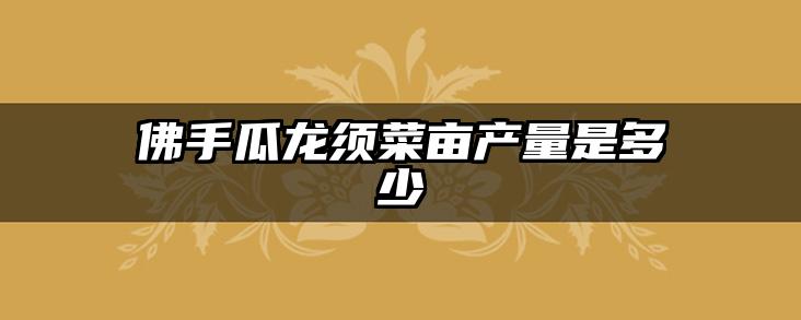 佛手瓜龙须菜亩产量是多少