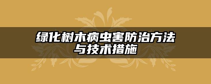 绿化树木病虫害防治方法与技术措施
