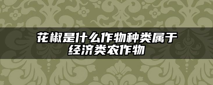 花椒是什么作物种类属于经济类农作物