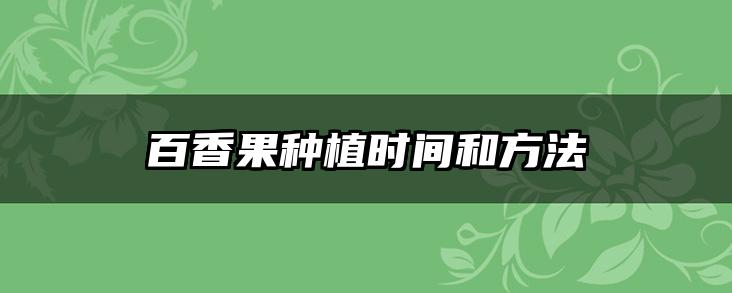 百香果种植时间和方法