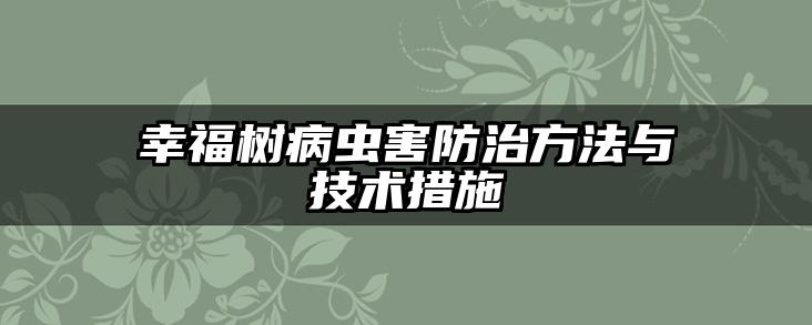 幸福树病虫害防治方法与技术措施