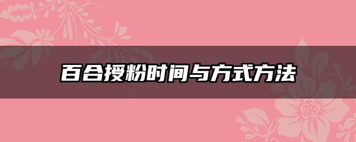 百合授粉时间与方式方法