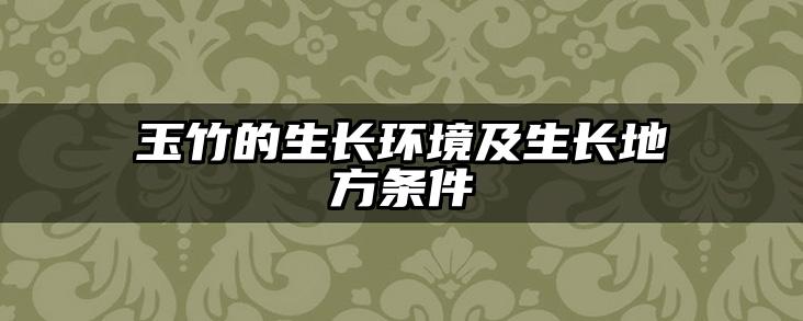 玉竹的生长环境及生长地方条件