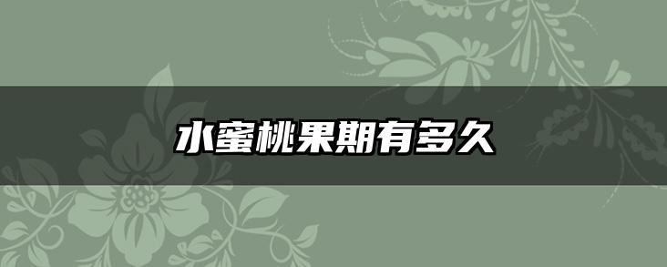 水蜜桃果期有多久