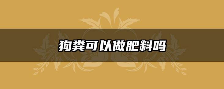 狗粪可以做肥料吗