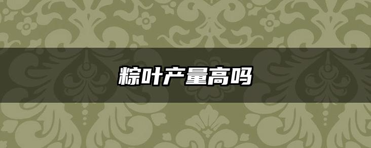 粽叶产量高吗