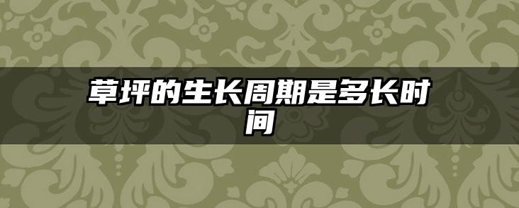草坪的生长周期是多长时间