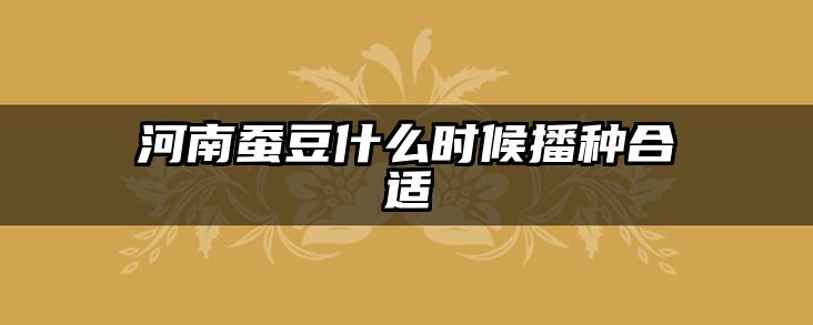 河南蚕豆什么时候播种合适