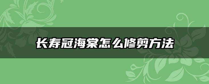 长寿冠海棠怎么修剪方法
