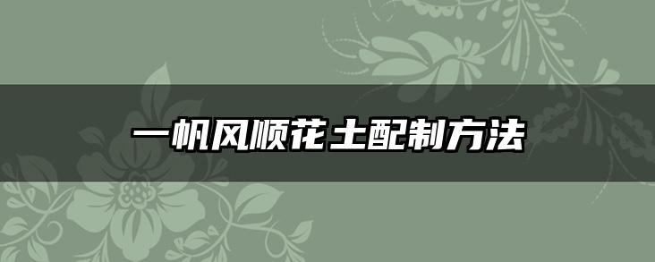 一帆风顺花土配制方法