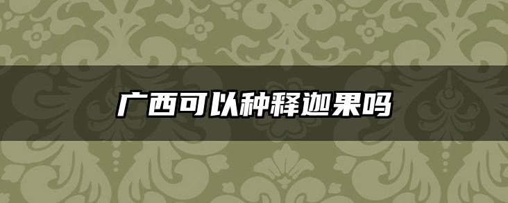 广西可以种释迦果吗