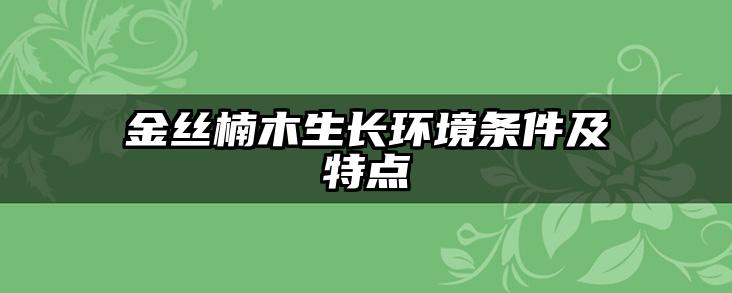 金丝楠木生长环境条件及特点
