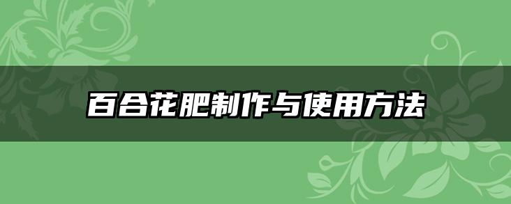 百合花肥制作与使用方法