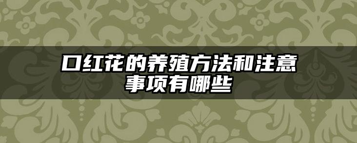 口红花的养殖方法和注意事项有哪些