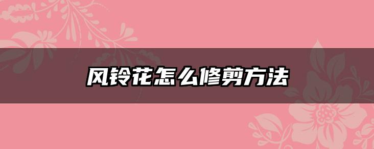 风铃花怎么修剪方法