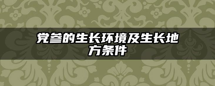 党参的生长环境及生长地方条件