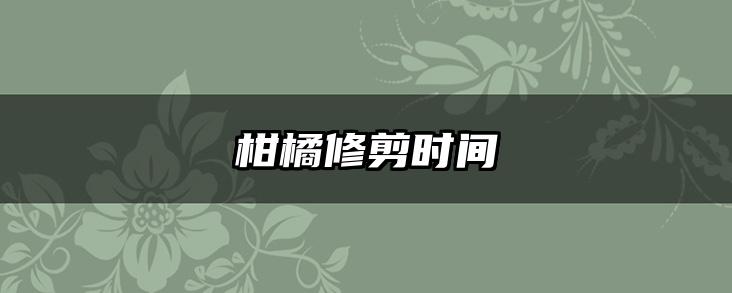 柑橘修剪时间