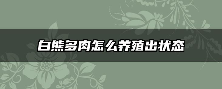 白熊多肉怎么养殖出状态