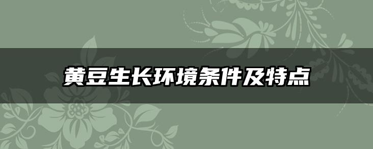 黄豆生长环境条件及特点