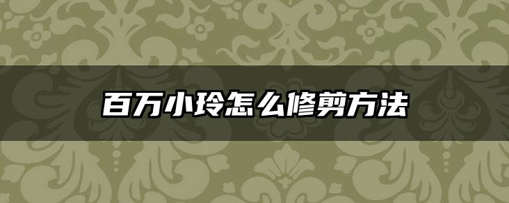 百万小玲怎么修剪方法