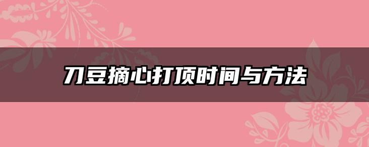 刀豆摘心打顶时间与方法